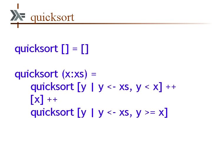 quicksort [] = [] quicksort (x: xs) = quicksort [y | y <- xs,