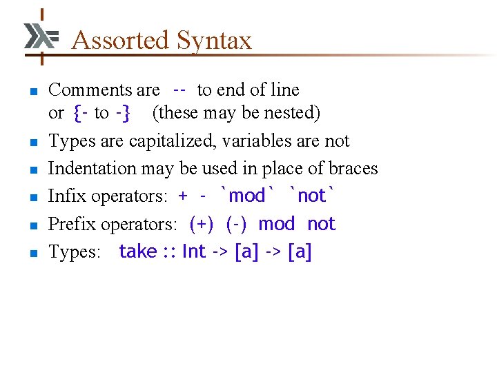 Assorted Syntax n n n Comments are -- to end of line or {-