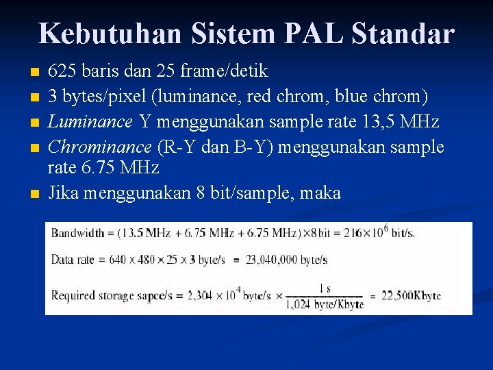 Kebutuhan Sistem PAL Standar n n n 625 baris dan 25 frame/detik 3 bytes/pixel