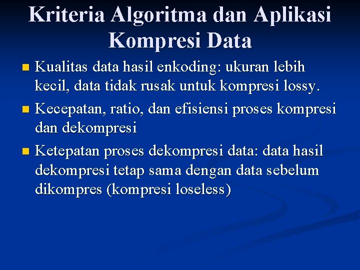 Kriteria Algoritma dan Aplikasi Kompresi Data Kualitas data hasil enkoding: ukuran lebih kecil, data