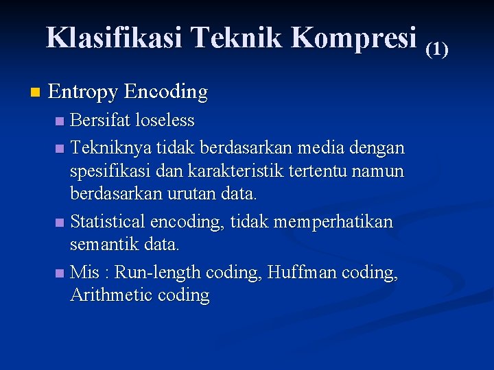 Klasifikasi Teknik Kompresi (1) n Entropy Encoding Bersifat loseless n Tekniknya tidak berdasarkan media