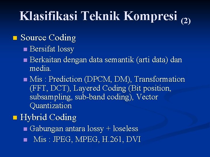 Klasifikasi Teknik Kompresi (2) n Source Coding Bersifat lossy n Berkaitan dengan data semantik