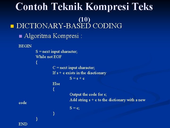 Contoh Teknik Kompresi Teks (10) n DICTIONARY-BASED CODING n Algoritma Kompresi : BEGIN code