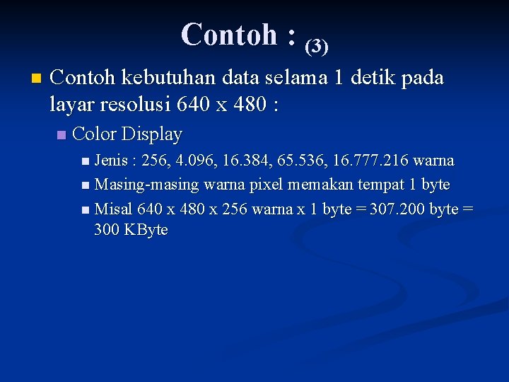 Contoh : (3) n Contoh kebutuhan data selama 1 detik pada layar resolusi 640