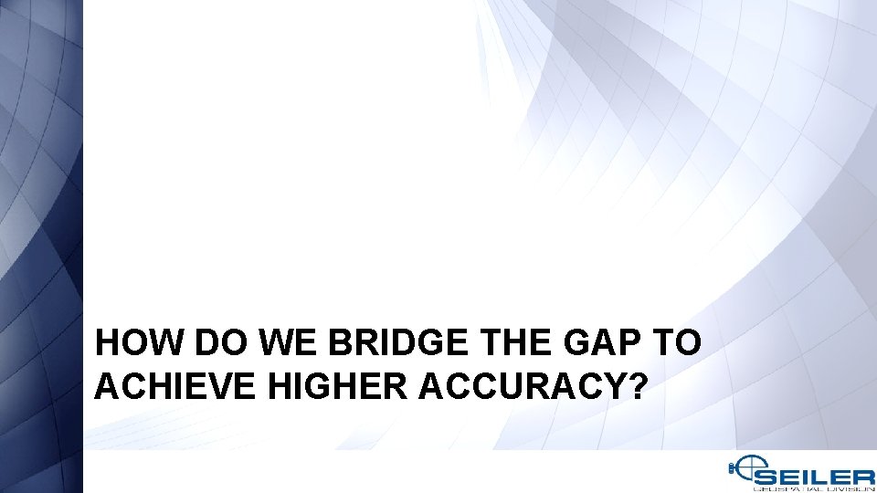 HOW DO WE BRIDGE THE GAP TO ACHIEVE HIGHER ACCURACY? 