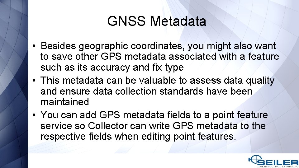 GNSS Metadata • Besides geographic coordinates, you might also want to save other GPS