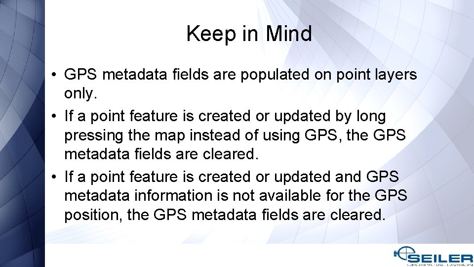 Keep in Mind • GPS metadata fields are populated on point layers only. •