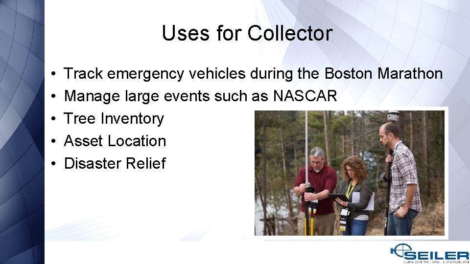 Uses for Collector • • • Track emergency vehicles during the Boston Marathon Manage