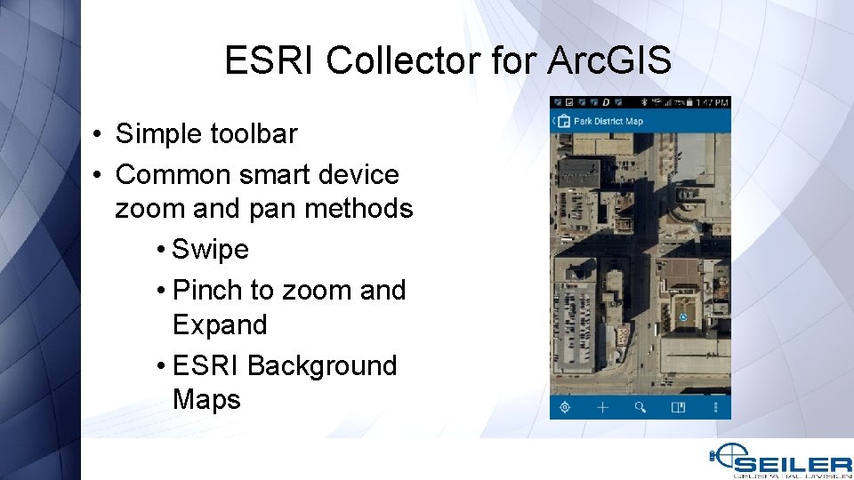 ESRI Collector for Arc. GIS • Simple toolbar • Common smart device zoom and