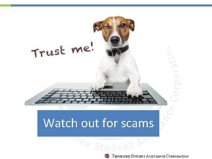Watch out for scams TENNESSEE STUDENT ASSISTANCE CORPORATION Watch out for scams TENNESSEE STUDENT ASSISTANCE CORPORATION