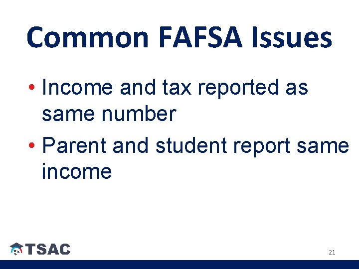 Common FAFSA Issues • Income and tax reported as same number • Parent and Common FAFSA Issues • Income and tax reported as same number • Parent and