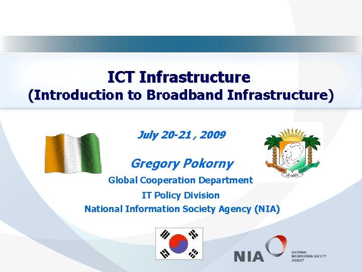 ICT Infrastructure (Introduction to Broadband Infrastructure) July 20 -21 , 2009 Gregory Pokorny Global