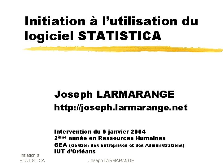 Initiation à l’utilisation du logiciel STATISTICA Joseph LARMARANGE http: //joseph. larmarange. net Initiation à