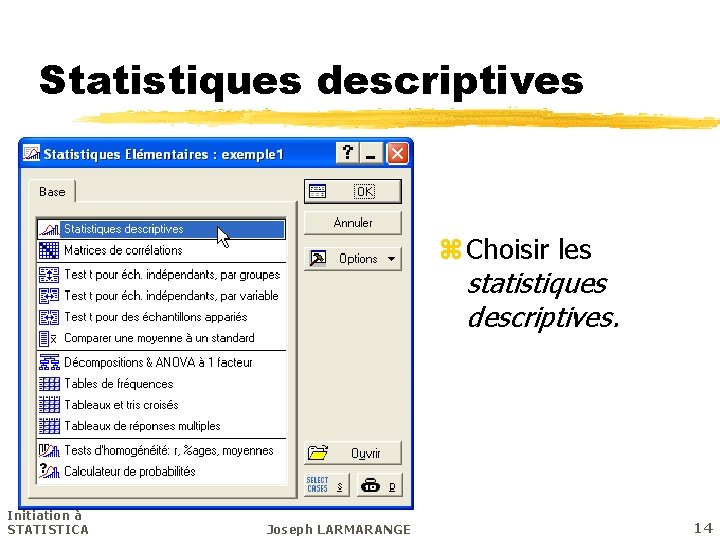 Statistiques descriptives z Choisir les statistiques descriptives. Initiation à STATISTICA Joseph LARMARANGE 14 