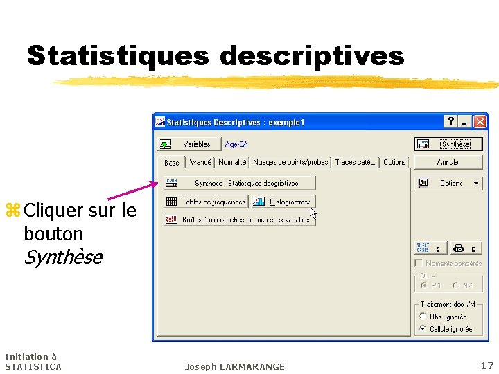 Statistiques descriptives z Cliquer sur le bouton Synthèse Initiation à STATISTICA Joseph LARMARANGE 17