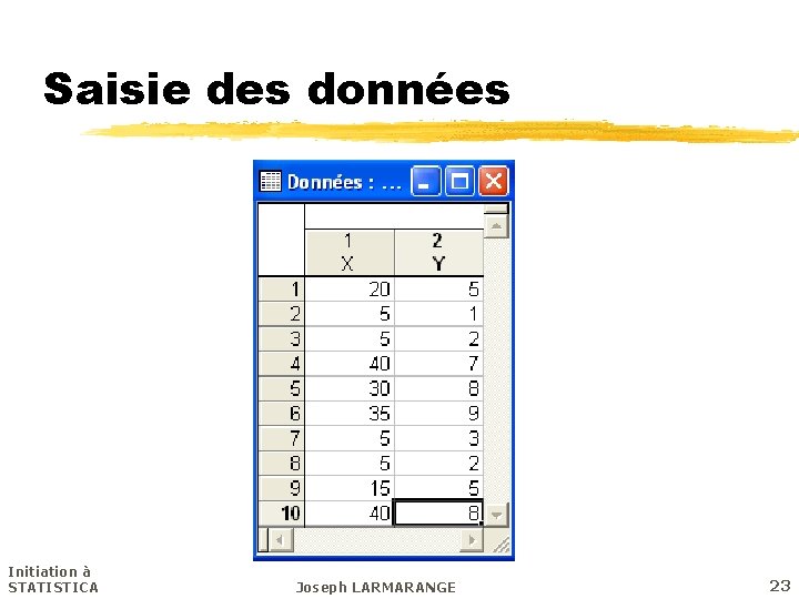 Saisie des données Initiation à STATISTICA Joseph LARMARANGE 23 