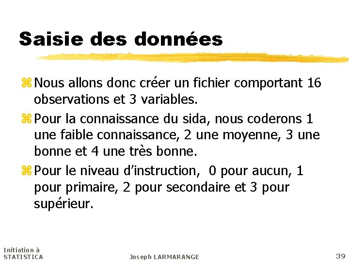 Saisie des données z Nous allons donc créer un fichier comportant 16 observations et