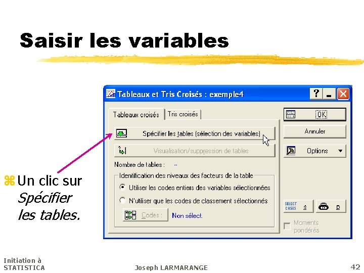 Saisir les variables z Un clic sur Spécifier les tables. Initiation à STATISTICA Joseph