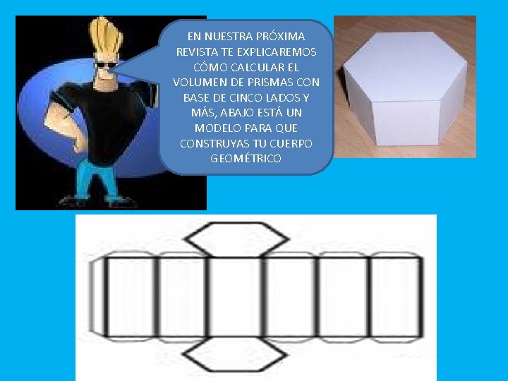 EN NUESTRA PRÓXIMA REVISTA TE EXPLICAREMOS CÓMO CALCULAR EL VOLUMEN DE PRISMAS CON BASE
