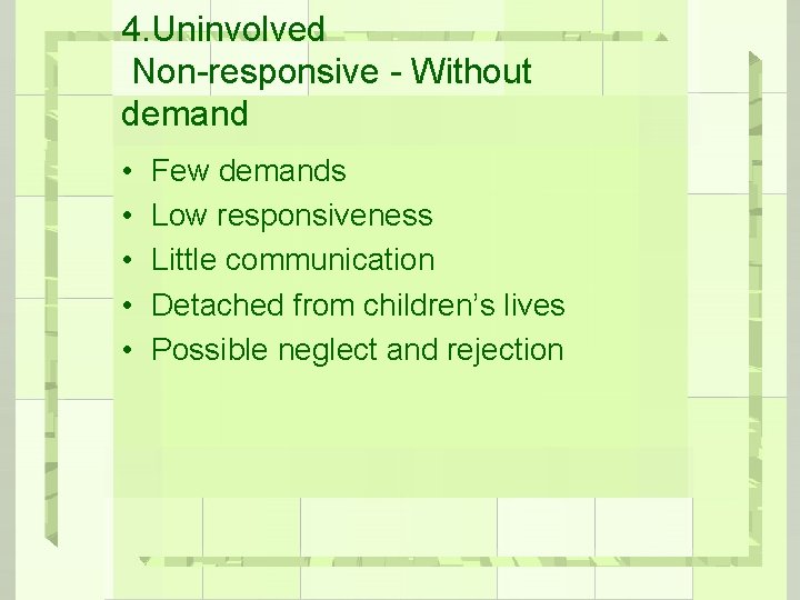 4. Uninvolved Non-responsive - Without demand • • • Few demands Low responsiveness Little