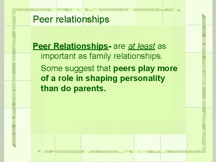 Peer relationships Peer Relationships- are at least as important as family relationships. Some suggest