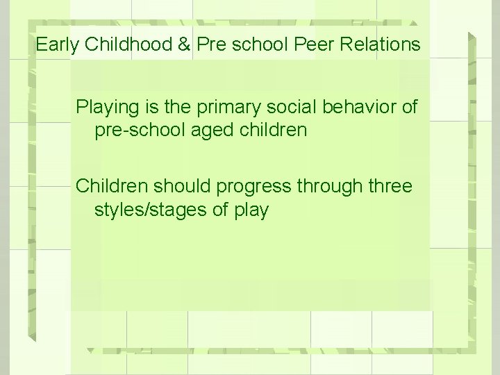  Early Childhood & Pre school Peer Relations Playing is the primary social behavior