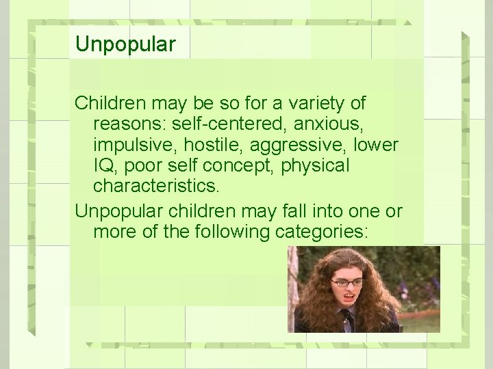 Unpopular Children may be so for a variety of reasons: self-centered, anxious, impulsive, hostile,