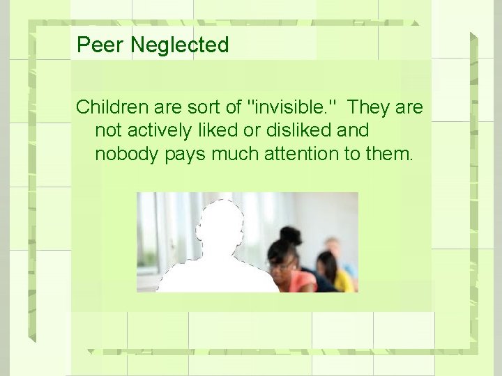 Peer Neglected Children are sort of "invisible. " They are not actively liked or