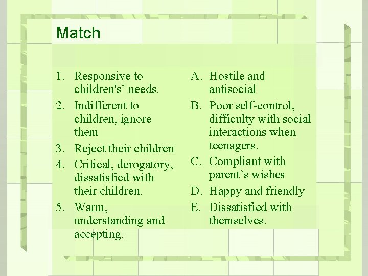 Match 1. Responsive to children's’ needs. 2. Indifferent to children, ignore them 3. Reject