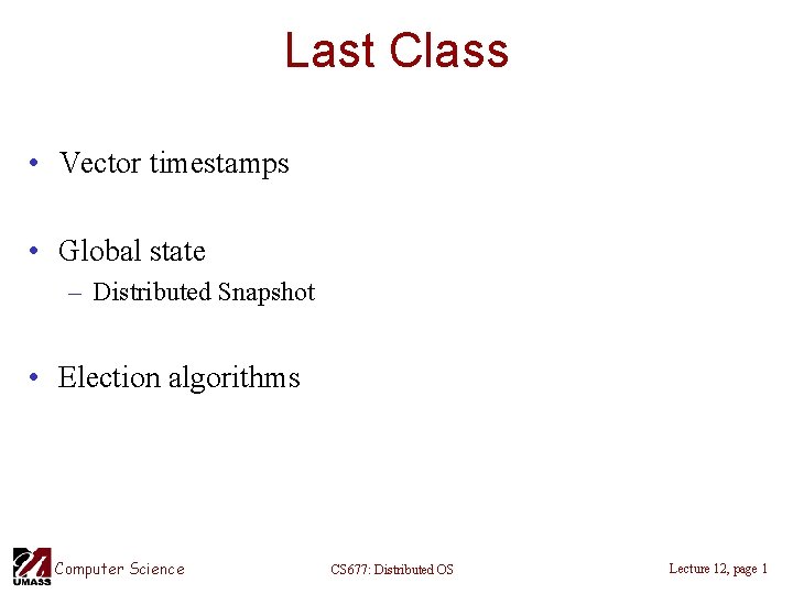 Last Class • Vector timestamps • Global state – Distributed Snapshot • Election algorithms