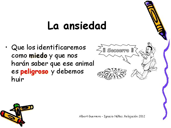 La ansiedad • Que los identificaremos como miedo y que nos harán saber que