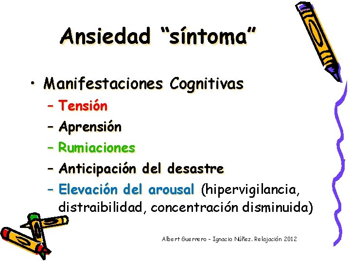 Ansiedad “síntoma” • Manifestaciones Cognitivas – Tensión – Aprensión – Rumiaciones – Anticipación del