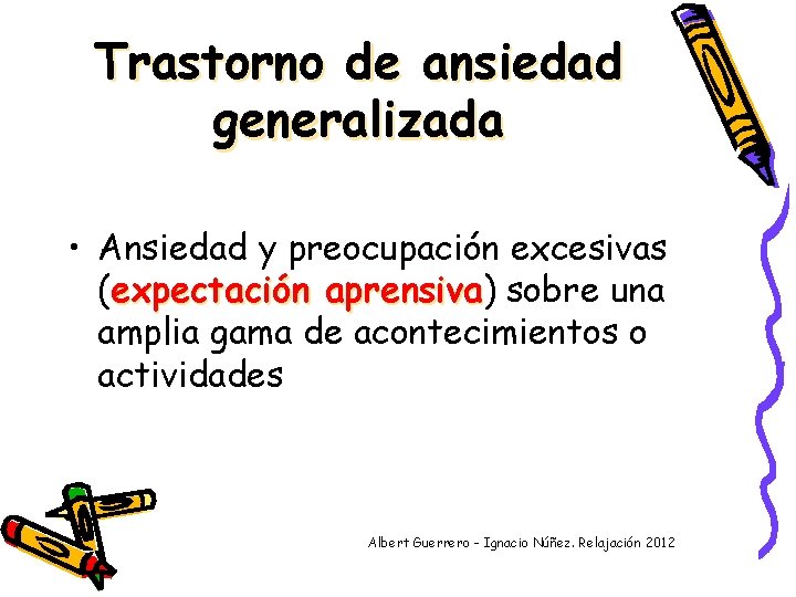 Trastorno de ansiedad generalizada • Ansiedad y preocupación excesivas (expectación aprensiva) aprensiva sobre una