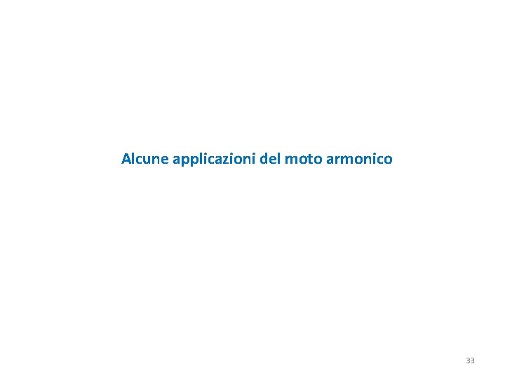 Alcune applicazioni del moto armonico 33 