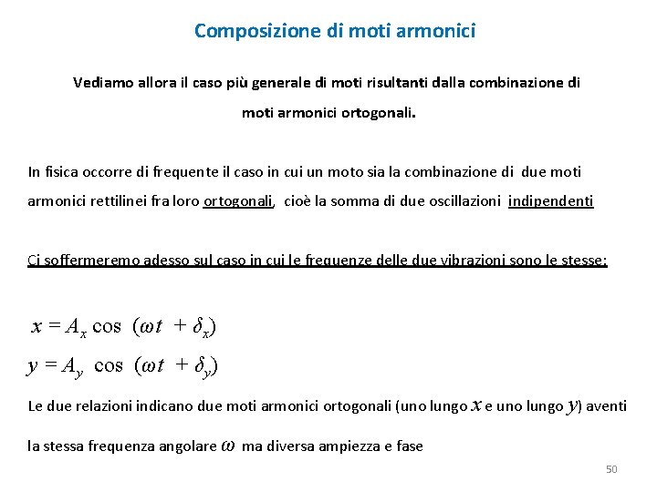 Composizione di moti armonici Vediamo allora il caso più generale di moti risultanti dalla