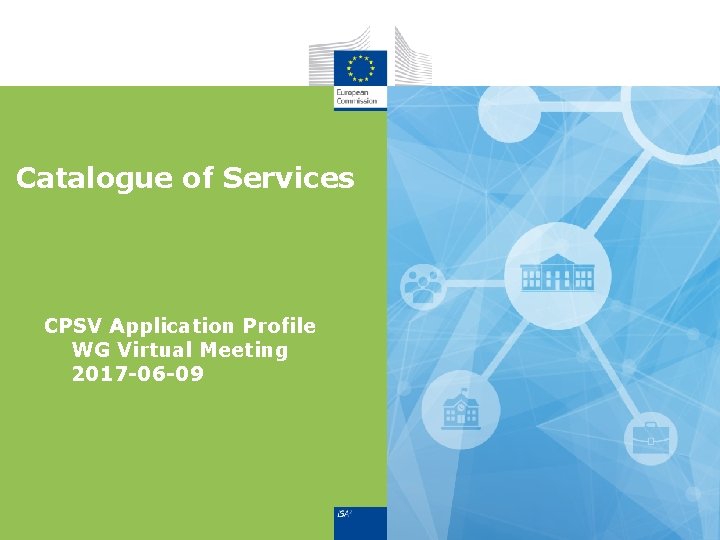 Catalogue of Services CPSV Application Profile WG Virtual Meeting 2017 -06 -09 Catalogue of Services CPSV Application Profile WG Virtual Meeting 2017 -06 -09