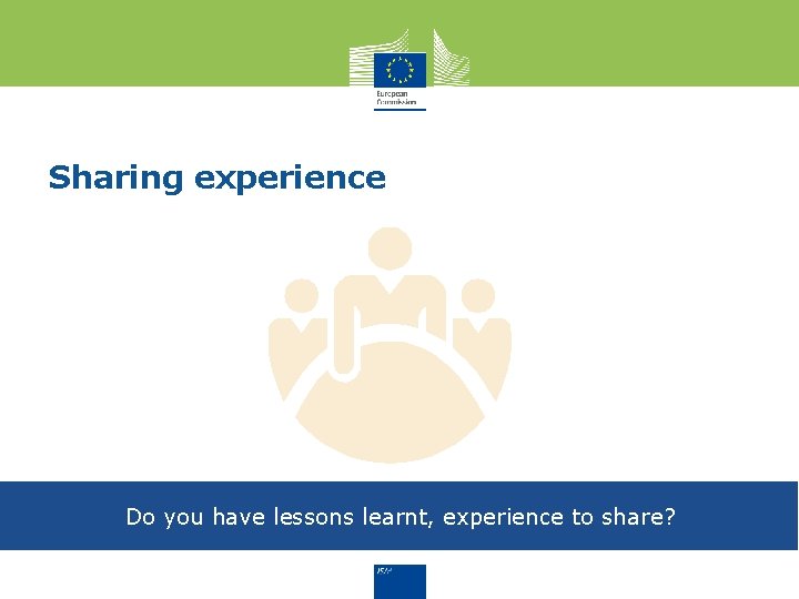 Sharing experience Do you have lessons learnt, experience to share? 