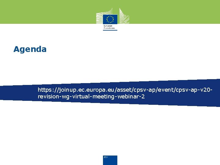 Agenda https: //joinup. ec. europa. eu/asset/cpsv-ap/event/cpsv-ap-v 20 revision-wg-virtual-meeting-webinar-2 