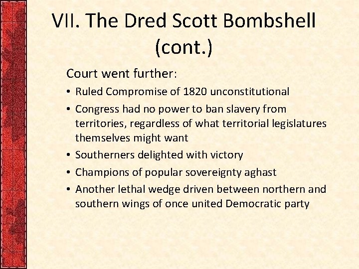 VII. The Dred Scott Bombshell (cont. ) Court went further: • Ruled Compromise of