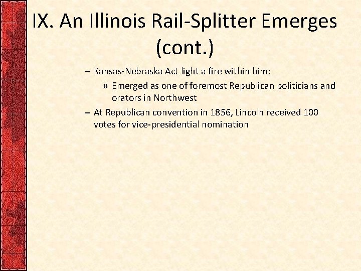 IX. An Illinois Rail-Splitter Emerges (cont. ) – Kansas-Nebraska Act light a fire within