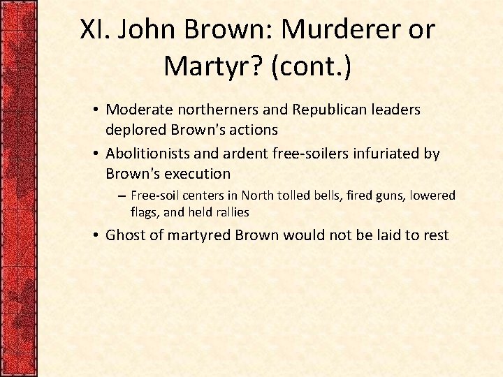 XI. John Brown: Murderer or Martyr? (cont. ) • Moderate northerners and Republican leaders
