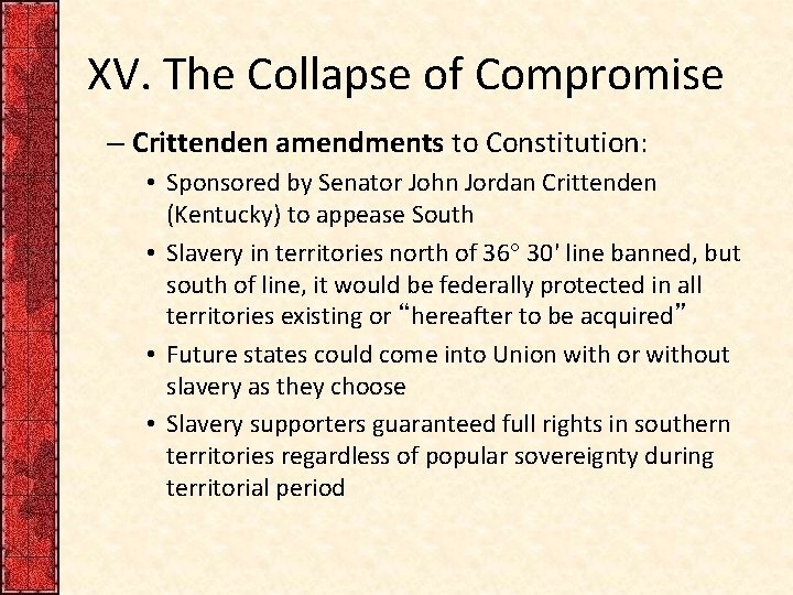 XV. The Collapse of Compromise – Crittenden amendments to Constitution: • Sponsored by Senator