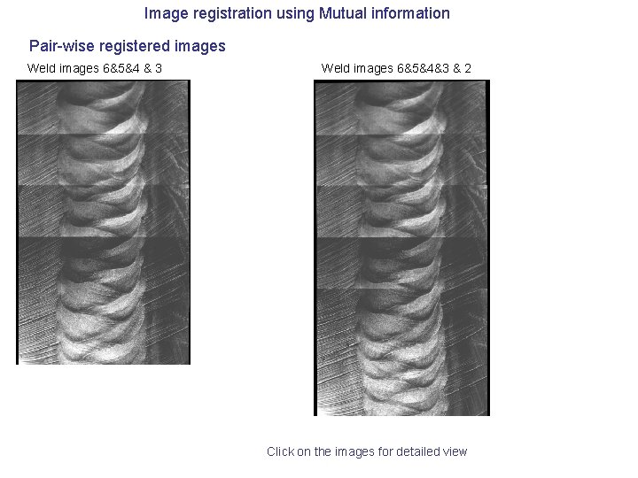 Image registration using Mutual information Pair-wise registered images Weld images 6&5&4 & 3 Weld