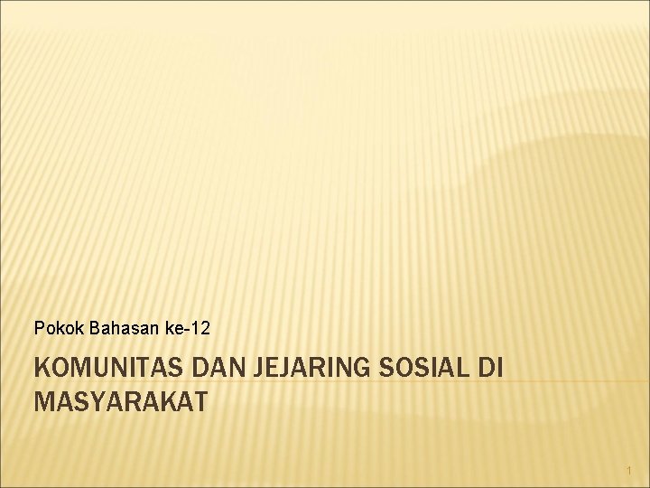 Pokok Bahasan ke-12 KOMUNITAS DAN JEJARING SOSIAL DI MASYARAKAT 1 