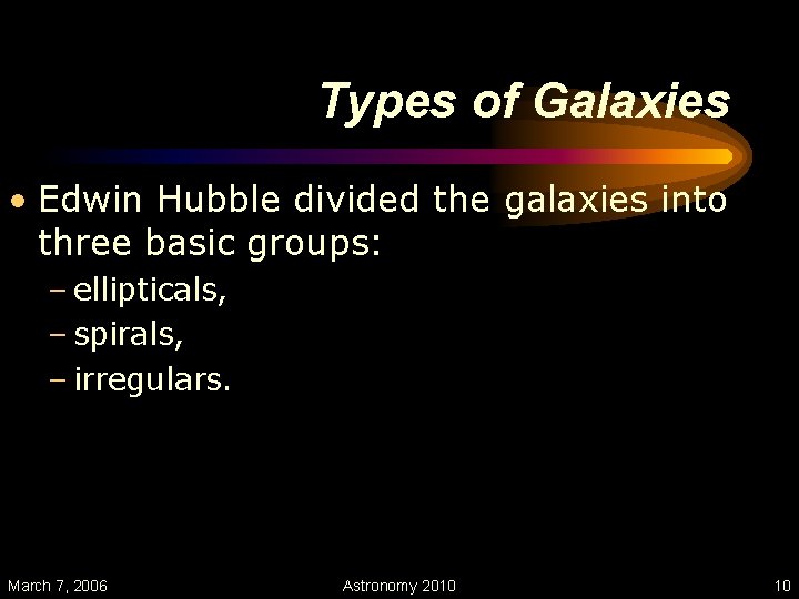 Types of Galaxies • Edwin Hubble divided the galaxies into three basic groups: –