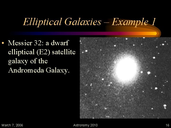 Elliptical Galaxies – Example 1 • Messier 32: a dwarf elliptical (E 2) satellite