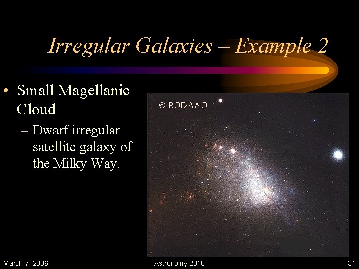 Irregular Galaxies – Example 2 • Small Magellanic Cloud – Dwarf irregular satellite galaxy