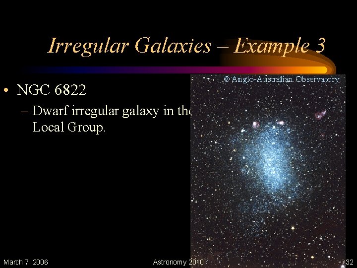 Irregular Galaxies – Example 3 • NGC 6822 – Dwarf irregular galaxy in the