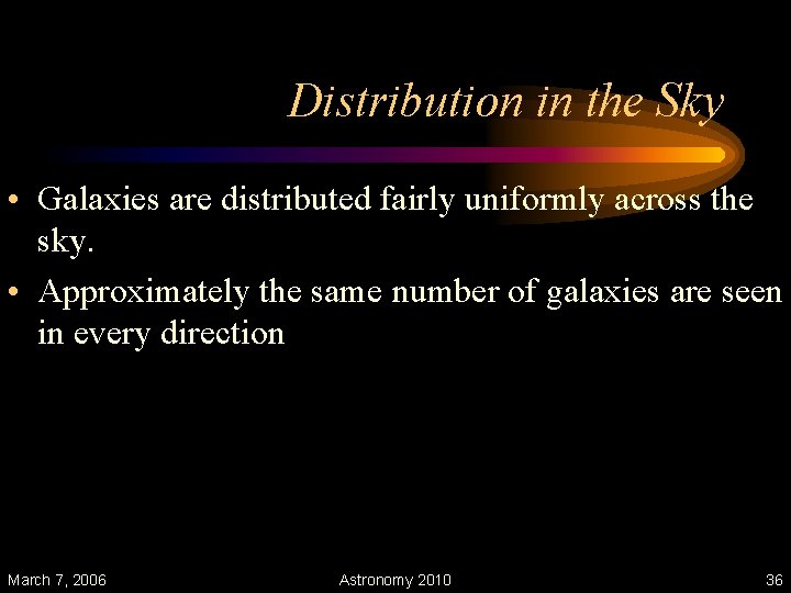 Distribution in the Sky • Galaxies are distributed fairly uniformly across the sky. •