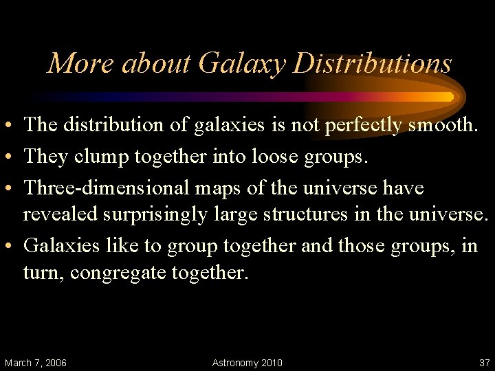 More about Galaxy Distributions • The distribution of galaxies is not perfectly smooth. •